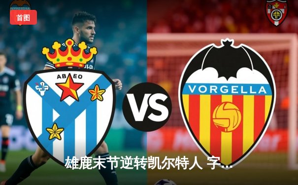 雄鹿末节逆转凯尔特人 字母哥44分主宰关键战役