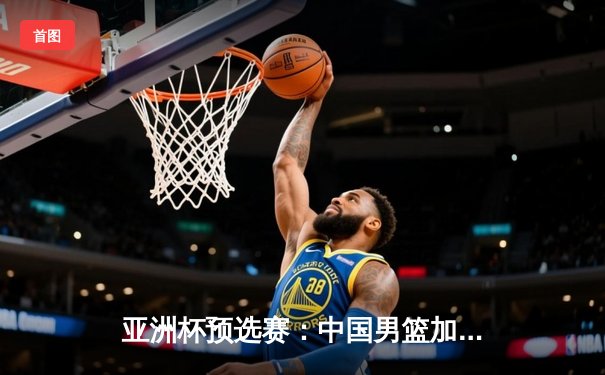 亚洲杯预选赛：中国男篮加时苦战88-92憾负日本，胡金秋空砍28+15难救主