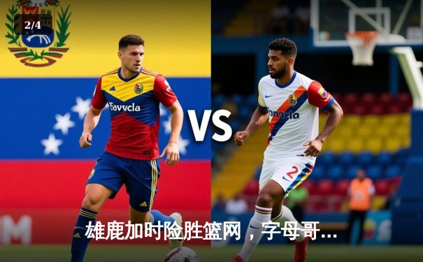 雄鹿加时险胜篮网，字母哥44分创赛季新高 - 2