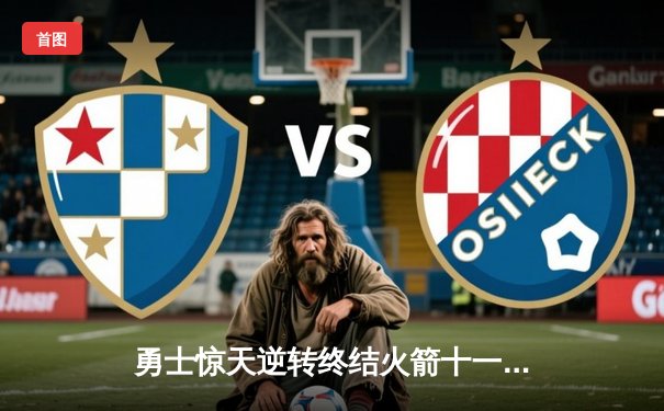 勇士惊天逆转终结火箭十一连胜 库里末节狂飙20分创造历史