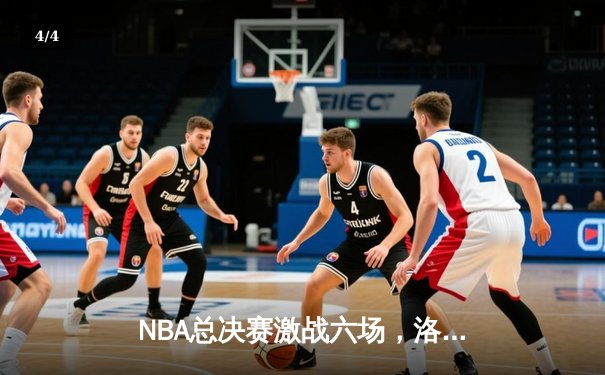 NBA总决赛激战六场，洛杉矶湖人队惊险逆转夺得总冠军 - 4