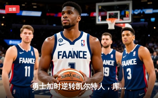 勇士加时逆转凯尔特人，库里砍下43分创赛季新高